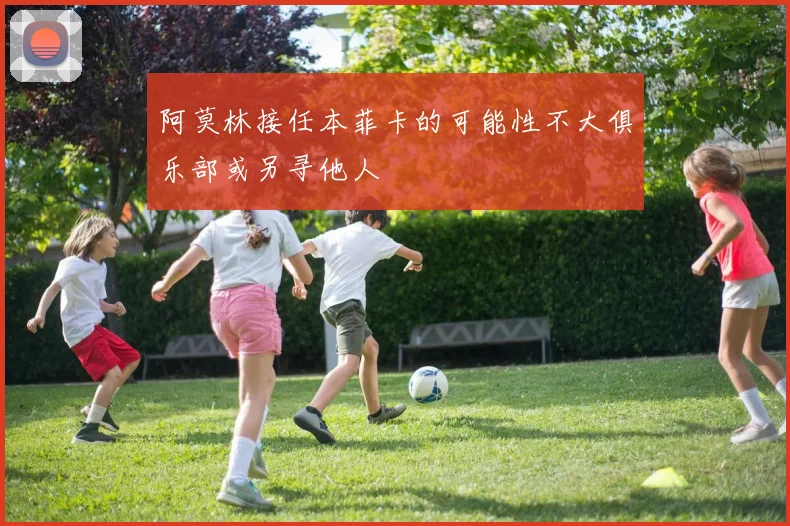 阿莫林接任本菲卡的可能性不大俱乐部或另寻他人